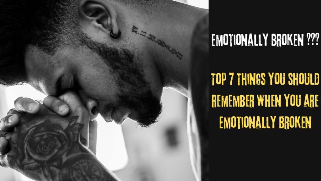 Top 7 Things you should do when you are emotionally broken